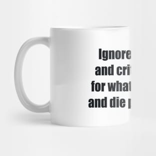 Ignore all hatred and criticism. Live for what you create, and die protecting it Mug